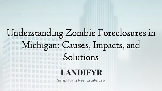 Understanding Zombie Foreclosures in Michigan: Causes, Impacts, and Solutions