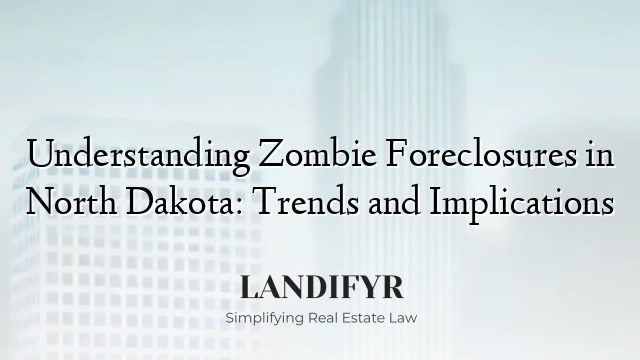Understanding Zombie Foreclosures in North Dakota: Trends and Implications
