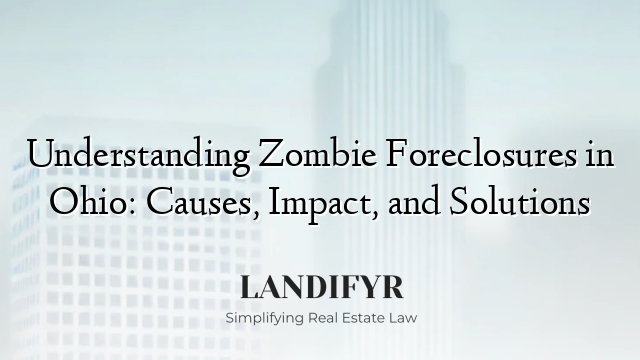 Understanding Zombie Foreclosures in Ohio: Causes, Impact, and Solutions