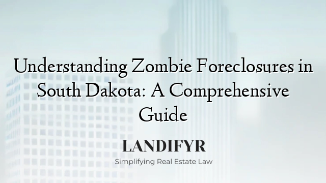 Understanding Zombie Foreclosures in South Dakota: A Comprehensive Guide