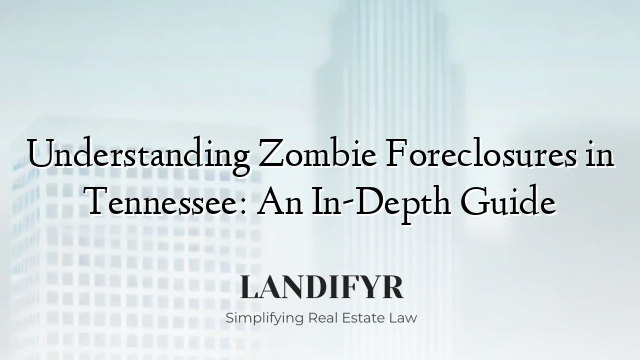 Understanding Zombie Foreclosures in Tennessee: An In-Depth Guide