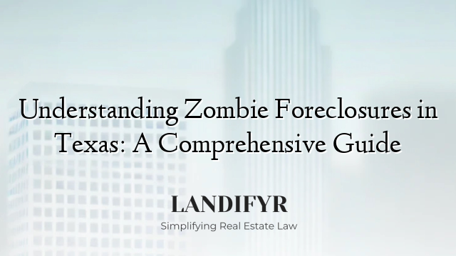 Understanding Zombie Foreclosures in Texas: A Comprehensive Guide