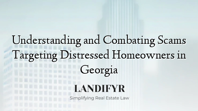 Understanding and Combating Scams Targeting Distressed Homeowners in Georgia