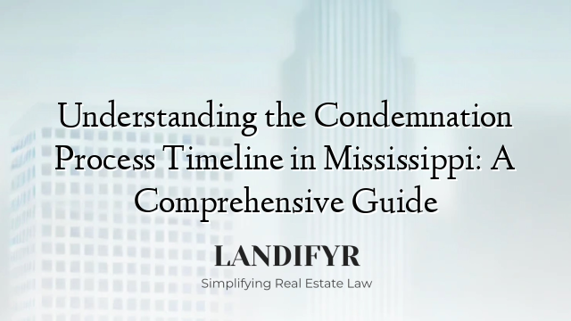 Understanding the Condemnation Process Timeline in Mississippi: A Comprehensive Guide