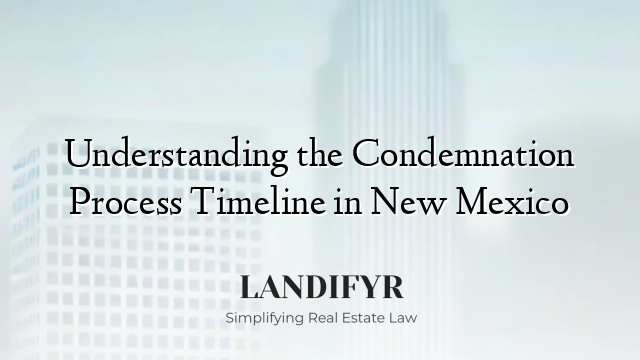 Understanding the Condemnation Process Timeline in New Mexico