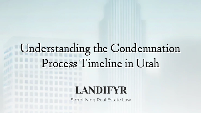 Understanding the Condemnation Process Timeline in Utah