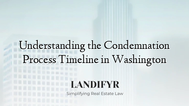Understanding the Condemnation Process Timeline in Washington