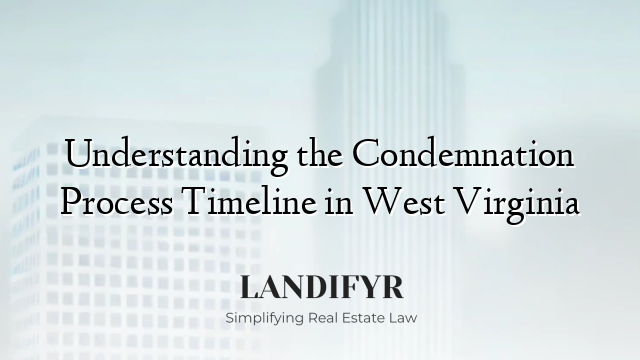 Understanding the Condemnation Process Timeline in West Virginia