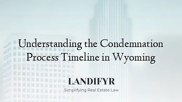 Understanding the Condemnation Process Timeline in Wyoming