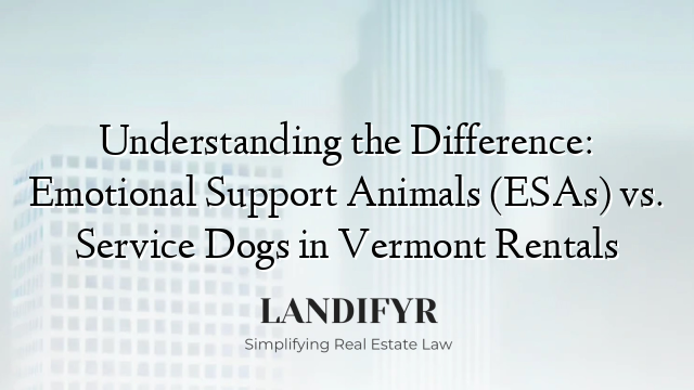 Understanding the Difference: Emotional Support Animals (ESAs) vs. Service Dogs in Vermont Rentals