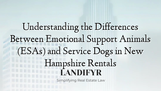 Understanding the Differences Between Emotional Support Animals (ESAs) and Service Dogs in New Hampshire Rentals