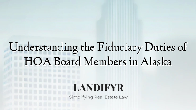 Understanding the Fiduciary Duties of HOA Board Members in Alaska