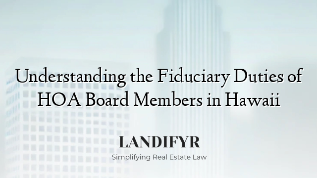 Understanding the Fiduciary Duties of HOA Board Members in Hawaii