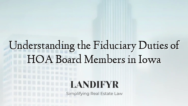 Understanding the Fiduciary Duties of HOA Board Members in Iowa