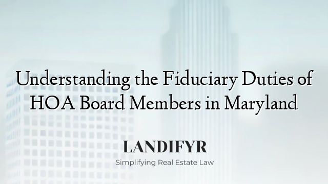 Understanding the Fiduciary Duties of HOA Board Members in Maryland