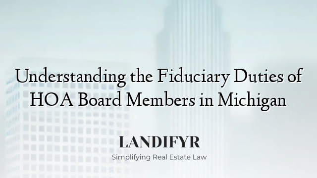 Understanding the Fiduciary Duties of HOA Board Members in Michigan