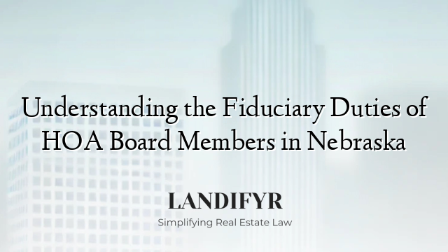 Understanding the Fiduciary Duties of HOA Board Members in Nebraska