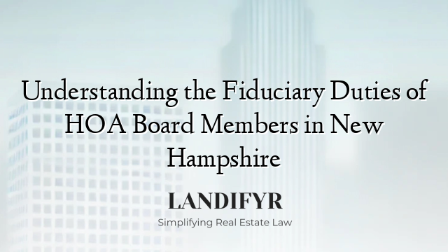 Understanding the Fiduciary Duties of HOA Board Members in New Hampshire