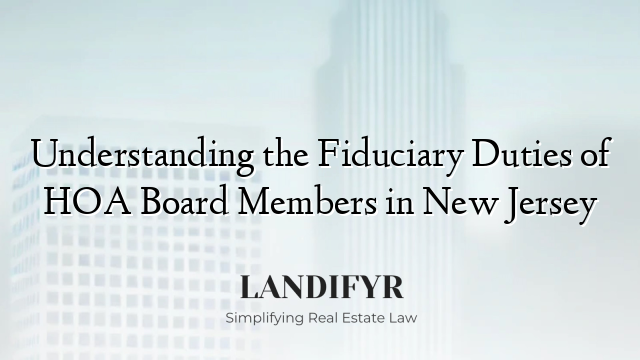 Understanding the Fiduciary Duties of HOA Board Members in New Jersey