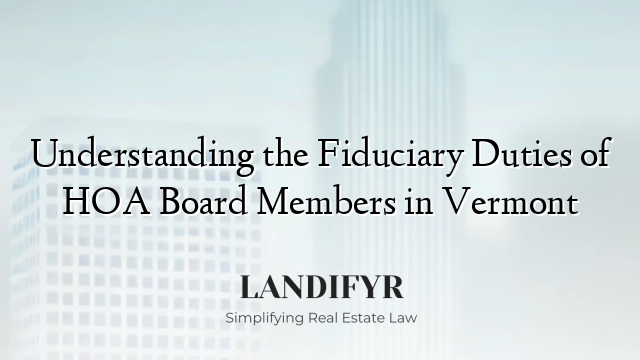Understanding the Fiduciary Duties of HOA Board Members in Vermont