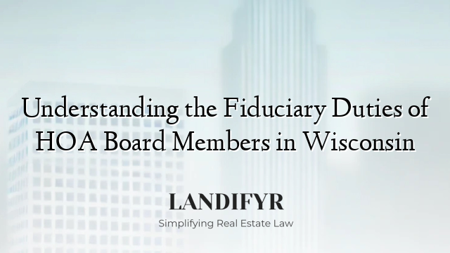 Understanding the Fiduciary Duties of HOA Board Members in Wisconsin