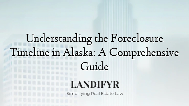 Understanding the Foreclosure Timeline in Alaska: A Comprehensive Guide