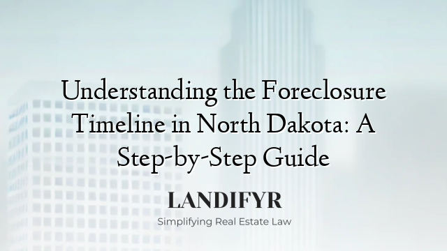 Understanding the Foreclosure Timeline in North Dakota: A Step-by-Step Guide