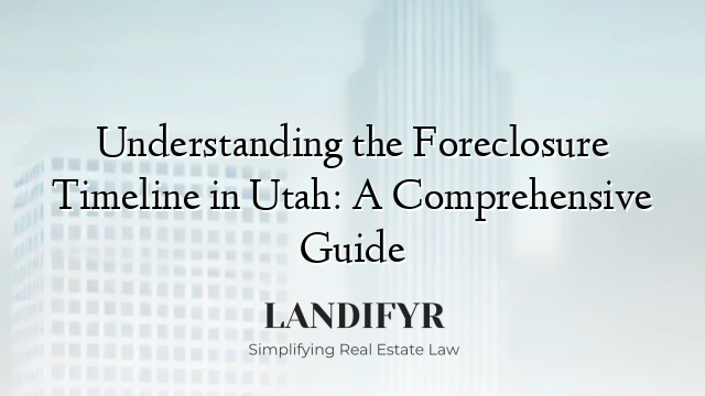Understanding the Foreclosure Timeline in Utah: A Comprehensive Guide