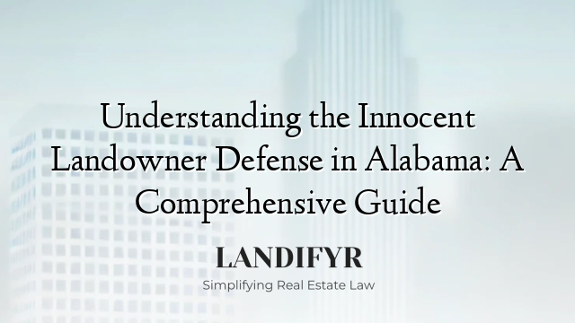 Understanding the Innocent Landowner Defense in Alabama: A Comprehensive Guide