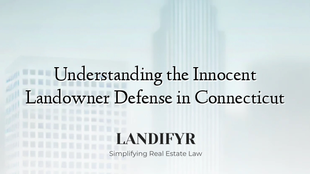 Understanding the Innocent Landowner Defense in Connecticut