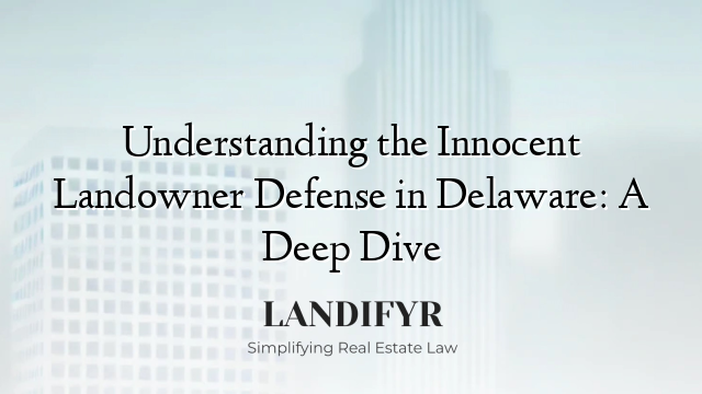 Understanding the Innocent Landowner Defense in Delaware: A Deep Dive