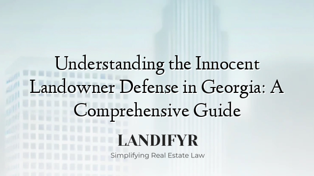 Understanding the Innocent Landowner Defense in Georgia: A Comprehensive Guide