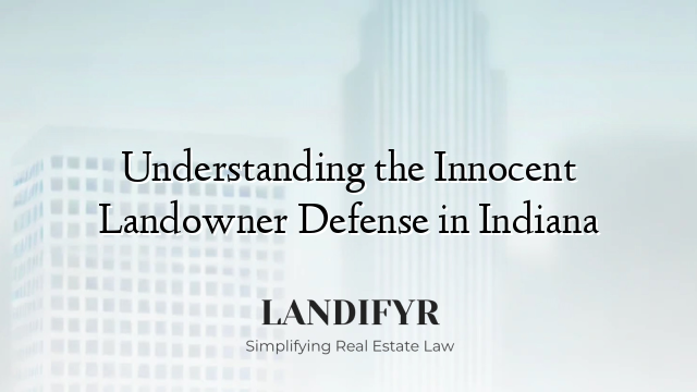 Understanding the Innocent Landowner Defense in Indiana