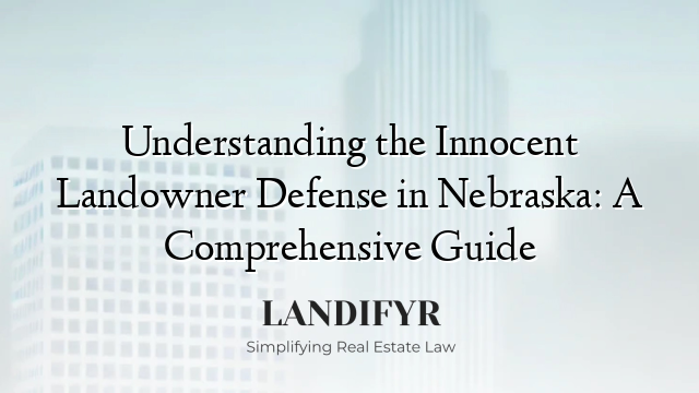 Understanding the Innocent Landowner Defense in Nebraska: A Comprehensive Guide