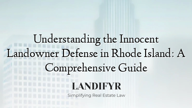 Understanding the Innocent Landowner Defense in Rhode Island: A Comprehensive Guide