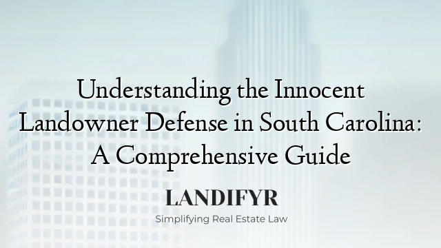 Understanding the Innocent Landowner Defense in South Carolina: A Comprehensive Guide
