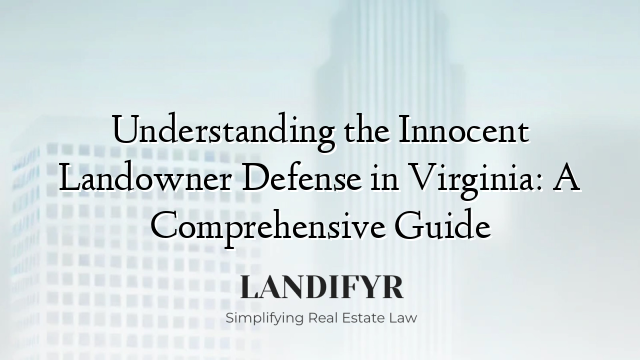 Understanding the Innocent Landowner Defense in Virginia: A Comprehensive Guide