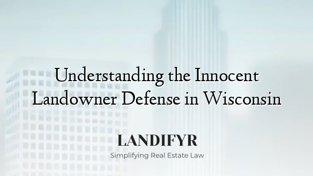 Understanding the Innocent Landowner Defense in Wisconsin