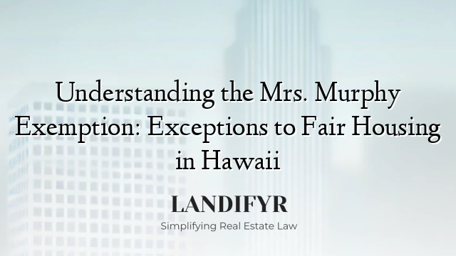 Understanding the Mrs. Murphy Exemption: Exceptions to Fair Housing in Hawaii