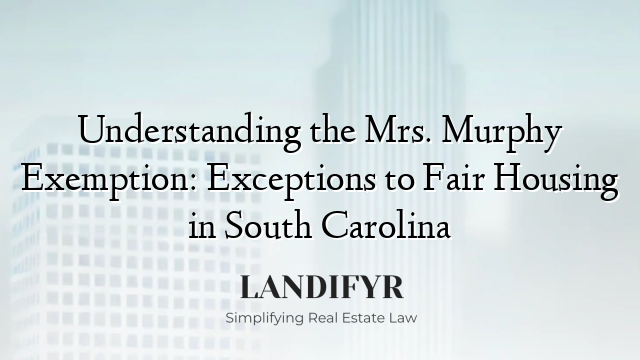 Understanding the Mrs. Murphy Exemption: Exceptions to Fair Housing in South Carolina
