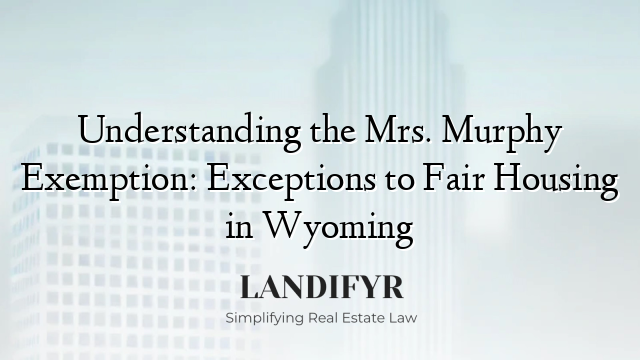 Understanding the Mrs. Murphy Exemption: Exceptions to Fair Housing in Wyoming