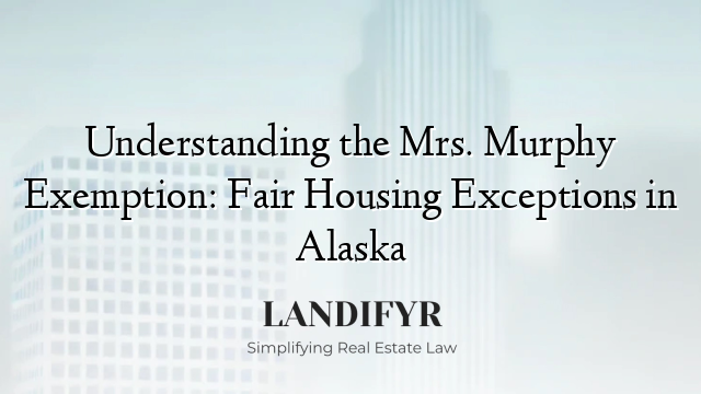 Understanding the Mrs. Murphy Exemption: Fair Housing Exceptions in Alaska