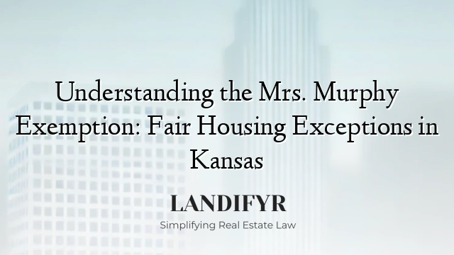 Understanding the Mrs. Murphy Exemption: Fair Housing Exceptions in Kansas