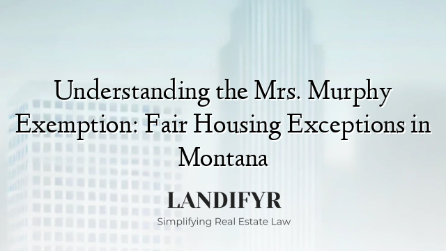Understanding the Mrs. Murphy Exemption: Fair Housing Exceptions in Montana