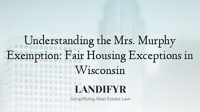 Understanding the Mrs. Murphy Exemption: Fair Housing Exceptions in Wisconsin