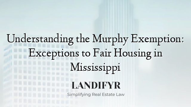 Understanding the Murphy Exemption: Exceptions to Fair Housing in Mississippi