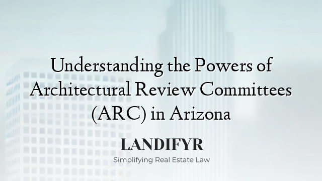 Understanding the Powers of Architectural Review Committees (ARC) in Arizona