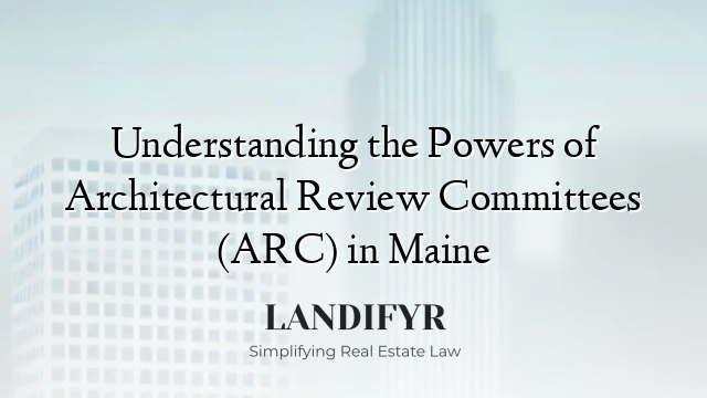 Understanding the Powers of Architectural Review Committees (ARC) in Maine