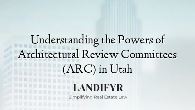 Understanding the Powers of Architectural Review Committees (ARC) in Utah
