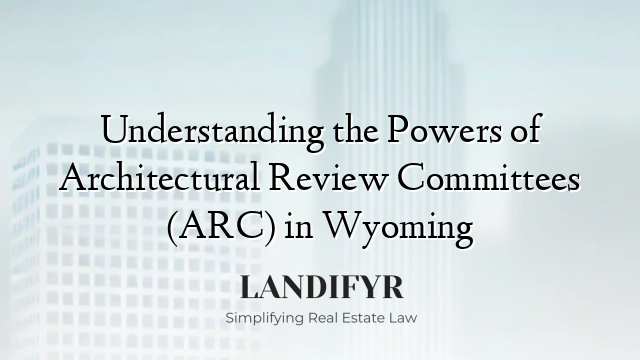 Understanding the Powers of Architectural Review Committees (ARC) in Wyoming